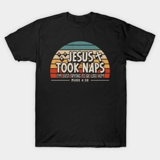 Word Jesus Took Naps I'm Just Trying To Be Like Him Mark 4:38 T-Shirt